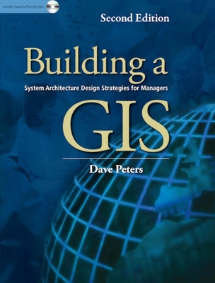 Building a GIS: System Architecture Design Strategies for Managers - Peters, Dave