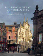 Building a Great Victorian City: Leeds Architects and Architecture 1790-1914