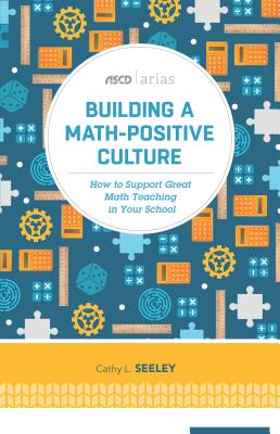 Building a Math-Positive Culture: How to Support Great Math Teaching in Your School - Seeley, Cathy L