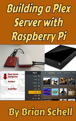 Building a Plex Server with Raspberry Pi - Schell, Brian