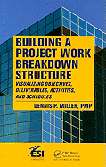 Building a Project Work Breakdown Structure: Visualizing Objectives, Deliverables, Activities, and Schedules