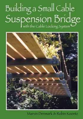 Building a Small Cable Suspension Bridge: with the Cable Locking System - Koontz, Robin Michal, and Denmark, Marvin A