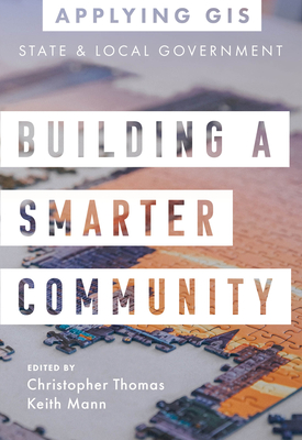Building a Smarter Community: GIS for State and Local Government - Thomas, Christopher (Editor), and Mann, Keith (Editor)