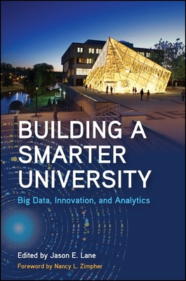 Building a Smarter University: Big Data, Innovation, and Analytics - Lane, Jason E (Editor), and Zimpher, Nancy L (Foreword by)