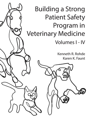 Building a Strong Patient Safety Program in Veterinary Medicine - Rohde, Kenneth R, and Faunt, Karen