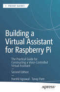 Building a Virtual Assistant for Raspberry Pi: The Practical Guide for Constructing a Voice-Controlled Virtual Assistant