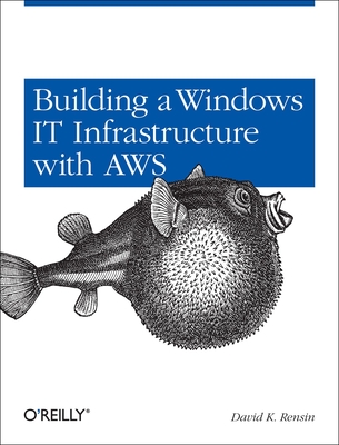 Building a Windows It Infrastructure in the Cloud: Distributed Hosted Environments with AWS - Rensin, David K