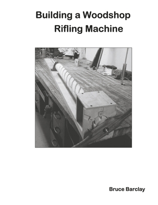 Building a Woodshop Rifling Machine - Barclay
