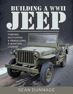 Building a WWII Jeep: Finding, Restoring, and Rebuilding a Wartime Legend