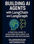 Building AI Agents with LangChain and LangGraph: A Practical Guide to Developing Intelligent LLM Workflows and Applications