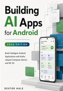 Building AI Apps for Android (2026 Edition): Build Intelligent Android Applications with Kotlin, Jetpack Compose, Gemini, and ML Kit