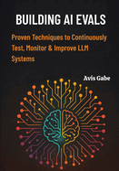 Building AI Evals: Proven Techniques to Continuously Test, Monitor & Improve LLM Systems