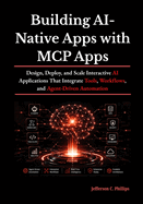 Building AI-Native Apps with MCP Apps: Design, Deploy, and Scale Interactive AI Applications That Integrate Tools, Workflows, and Agent-Driven Automation