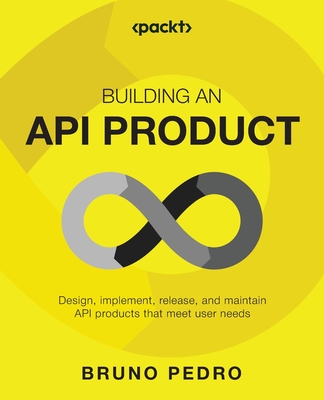 Building an API Product: Design, implement, release, and maintain API products that meet user needs - Pedro, Bruno