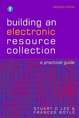 Building an Electronic Resource Collection: A Practical Guide - Lee, Stuart D, and Boyle, Frances