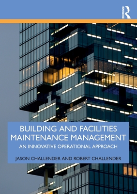 Building and Facilities Maintenance Management: An Innovative Operational Approach - Challender, Jason, and Challender, Robert