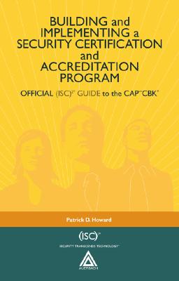 Building and Implementing a Security Certification and Accreditation Program: Official (Isc)2 Guide to the Capcm Cbk - Howard, Patrick D