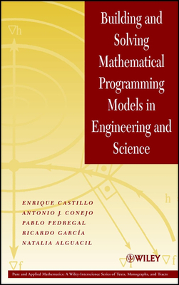 Building and Solving Mathematical Programming Models in Engineering and Science - Castillo, Enrique, and Conejo, Antonio J, and Pedregal, Pablo