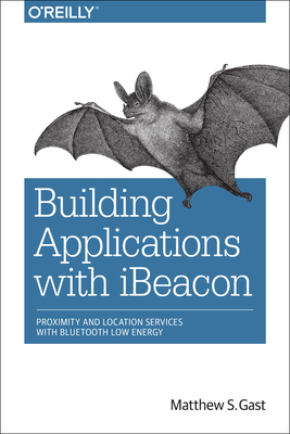 Building Applications with iBeacon - Gast, Matthew S