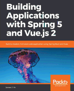 Building Applications with Spring 5 and Vue.js 2: Build a modern, full-stack web application using Spring Boot and Vuex