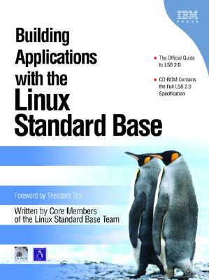 Building Applications with the Linux Standard Base - Core Members of the LSB Team, and Ts'o, Theodore (Foreword by)