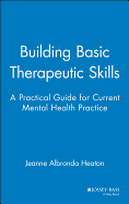 Building Basic Therapeutic Skills: A Practical Guide for Current Mental Health Practice
