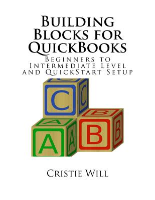 Building Blocks for QuickBooks: Beginners to Intermediate Level and QuickStart Setup - Will, Cristie