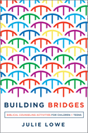 Building Bridges: Biblical Counseling Activities for Children and Teens