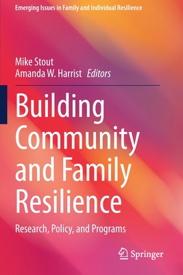 Building Community and Family Resilience: Research, Policy, and Programs - Stout, Mike (Editor), and Harrist, Amanda W. (Editor)