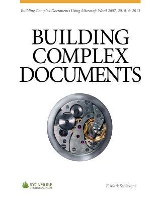 Building Complex Documents: Using Microsoft Word 2007, 2010, and 2013 - Schiavone, F Mark