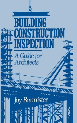 Building Construction Inspection: A Guide for Architects - Bannister, Jay M