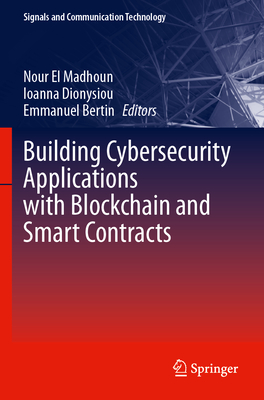 Building Cybersecurity Applications with Blockchain and Smart Contracts - El Madhoun, Nour (Editor), and Dionysiou, Ioanna (Editor), and Bertin, Emmanuel (Editor)