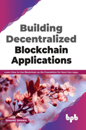 Building Decentralized Blockchain Applications: Learn How to Use Blockchain as the Foundation for Next-Gen Apps (English Edition)