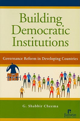 Building Democratic Institutions: Governance Reform in Developing Countries - Cheema, G Shabbir