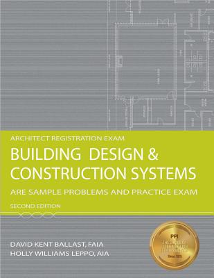Building Design & Construction Systems: Are Sample Problems and Practice Exam - Ballast, David Kent, and Leppo, Holly Williams, Aia