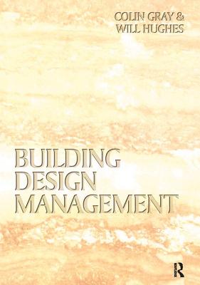 Building Design Management - Gray, Colin, and Hughes, Will