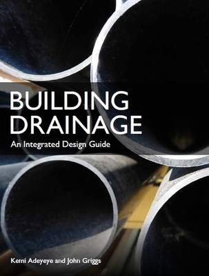 Building Drainage: An Integrated Design Guide - Adeyeye, Kemi, and Griggs, John