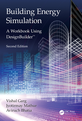Building Energy Simulation: A Workbook Using Designbuilder(tm) - Garg, Vishal, and Mathur, Jyotirmay, and Bhatia, Aviruch