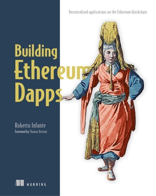 Building Ethereum Dapps: Decentralized Applications on the Ethereum Blockchain - Infante, Roberto