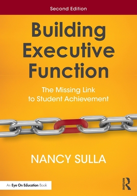 Building Executive Function: The Missing Link to Student Achievement - Sulla, Nancy