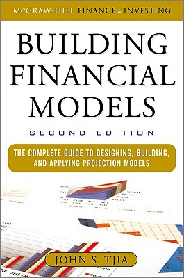 Building Financial Models: The Complete Guide to Designing, Building, and Applying Projection Models - Tjia, John