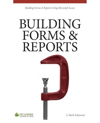 Building Forms & Reports: Using Microsoft Access 2010 - Schiavone, F Mark