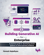Building Generative AI for Enterprise: A practical guide to developing GenAI systems to solve business problems (English Edition)