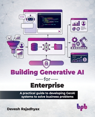 Building Generative AI for Enterprise: A practical guide to developing GenAI systems to solve business problems (English Edition) - Rajadhyax, Devesh