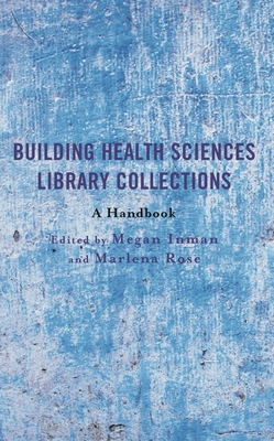 Building Health Sciences Library Collections: A Handbook - Inman, Megan (Editor), and Rose, Marlena (Editor)