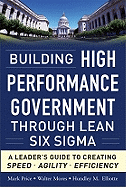 Building High Performance Government Through Lean Six Sigma: A Leader's Guide to Creating Speed, Agility, and Efficiency