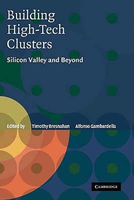 Building High-Tech Clusters: Silicon Valley and Beyond - Bresnahan, Timothy (Editor), and Gambardella, Alfonso (Editor)