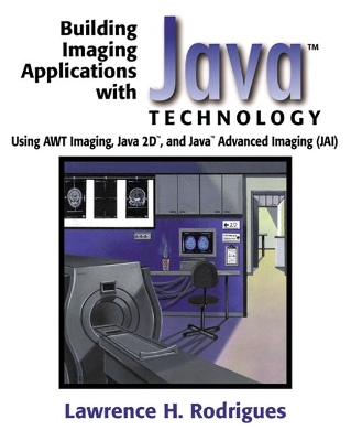 Building Imaging Applications with Java Technology: Using AWT Imaging, Java 2D, and Java Advanced Imaging (Jai) - Rodrigues, Lawrence H
