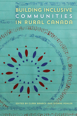 Building Inclusive Communities in Rural Canada - Banack, Clark (Editor), and Pohler, Dionne (Editor)
