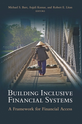 Building Inclusive Financial Systems: A Framework for Financial Access - Barr, Michael S. (Editor), and Kumar, Anjali (Editor), and Litan, Robert E. (Editor)